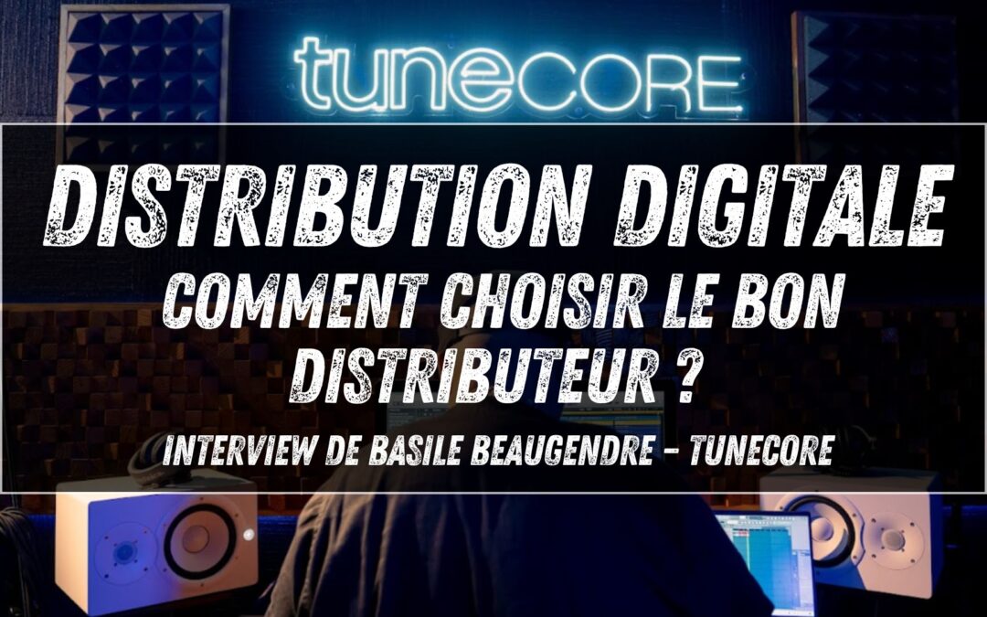 Distribution digitale : comment choisir le bon distributeur ? Interview de Basile Beaugendre – TuneCore / Believe