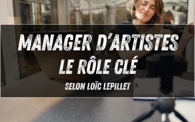 Manager d’artistes aujourd&rsquo;hui : le rôle clé selon Loïc Lepillet (Kazy Lambist, Julien Granel)