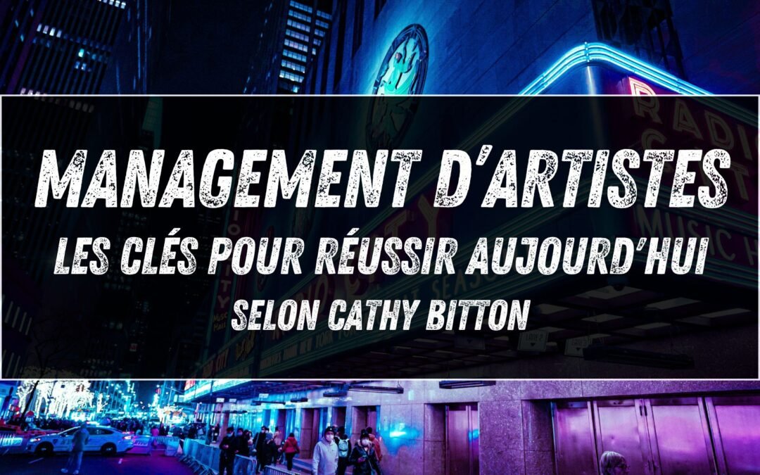Management d’artistes : les clés pour réussir aujourd&rsquo;hui selon Cathy Bitton