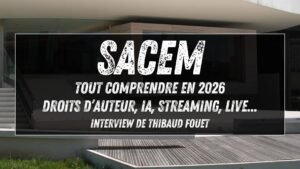 Droits Sacem : comment déclarer, estimer et toucher ses droits d’auteur, avec Thibaud Fouet