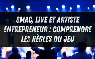 SMAC, live et artiste entrepreneur : comprendre les règles du jeu