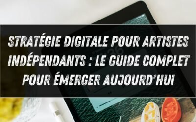 Stratégie digitale pour artistes indépendants : le guide complet pour émerger aujourd&rsquo;hui