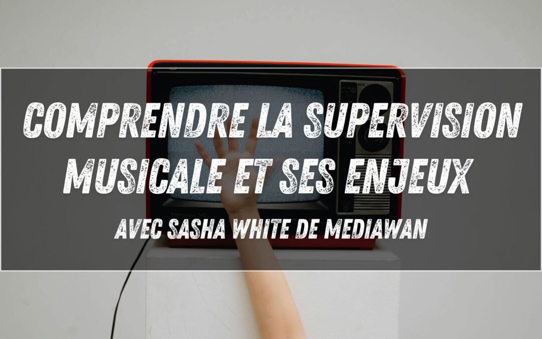 Comprendre la supervision musicale et ses enjeux avec Sasha White de Mediawan