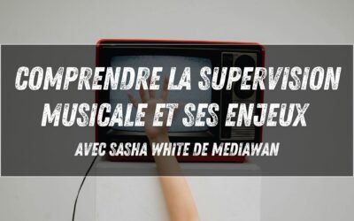 Comprendre la supervision musicale et ses enjeux avec Sasha White de Mediawan