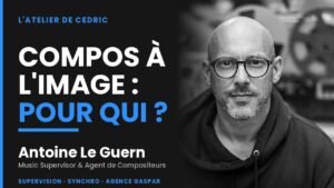 Agent de compositeurs, supervision musicale et clearance : les coulisses avec Antoine Le Guern